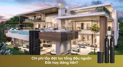 Chi phí lắp đặt lọc tổng đầu nguồn: Đắt hay đáng tiền?