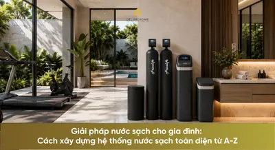 Giải pháp nước sạch cho gia đình: Cách xây dựng hệ thống nước sạch toàn diện từ A-Z