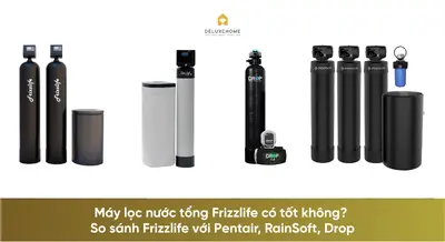 Máy lọc nước tổng Frizzlife có tốt không? So sánh Frizzlife với Pentair, RainSoft, Drop