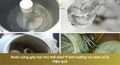 Nước cứng gây hại như thế nào? 9 ảnh hưởng và cách xử lý hiệu quả