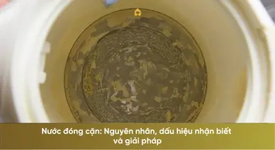 Nước đóng cặn: Nguyên nhân, dấu hiệu nhận biết và giải pháp