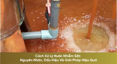 Cách Xử Lý Nước Nhiễm Sắt: Nguyên Nhân, Dấu Hiệu Và Giải Pháp Hiệu Quả