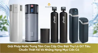 Giải Pháp Nước Trung Tâm Cao Cấp Cho Biệt Thự Là Gì? Tiêu Chuẩn Thiết Kế Và Những Hạng Mục Cần Có