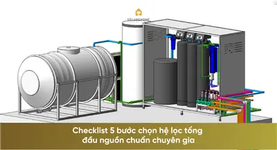 Checklist 5 bước chọn hệ lọc tổng đầu nguồn chuẩn chuyên gia