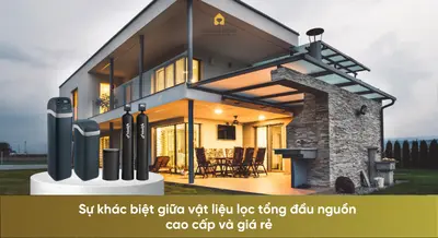 Sự khác biệt giữa vật liệu lọc tổng đầu nguồn cao cấp và giá rẻ