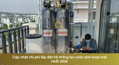 Chi phí lắp đặt hệ thống lọc nước sinh hoạt mới nhất 2026