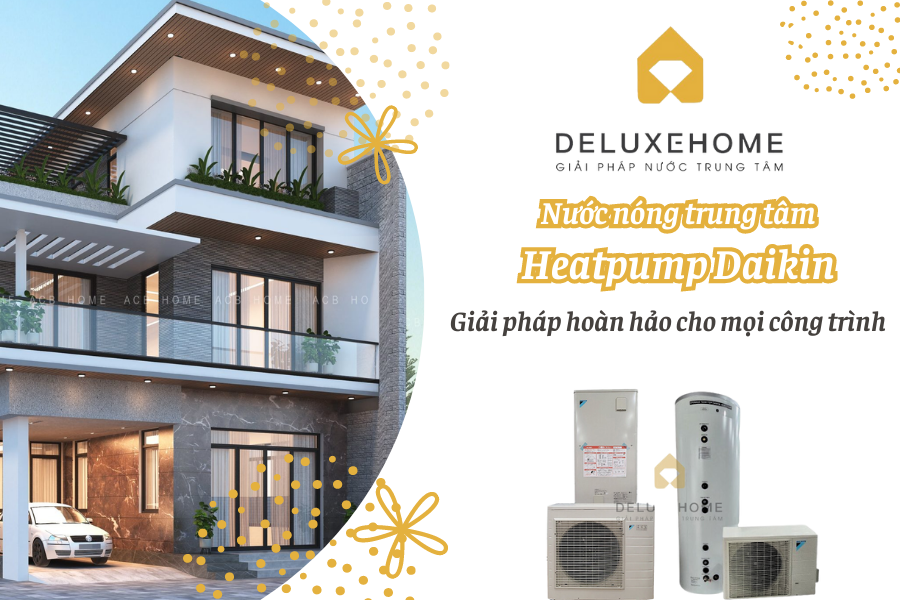 Máy nước nóng trung tâm Daikin - Nhắm mắt tự tin tận hưởng nguồn nước nóng tiện nghi - an toàn - thân thiện với môi trường