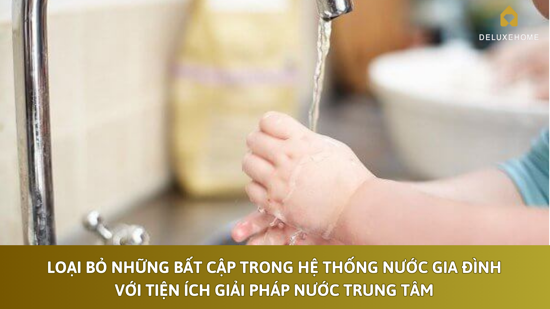 Loại bỏ những bất cập trong hệ thống nước gia đình với tiện ích giải pháp nước trung tâm