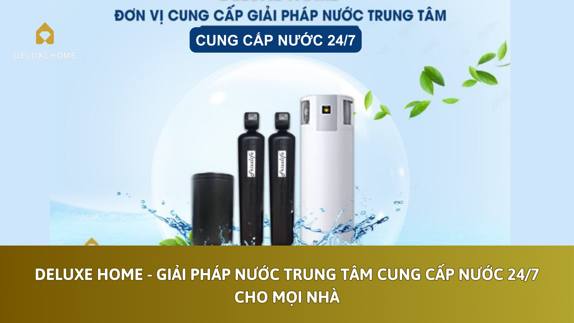 Deluxe Home - Giải pháp nước trung tâm cung cấp nước 24/7 cho mọi nhà