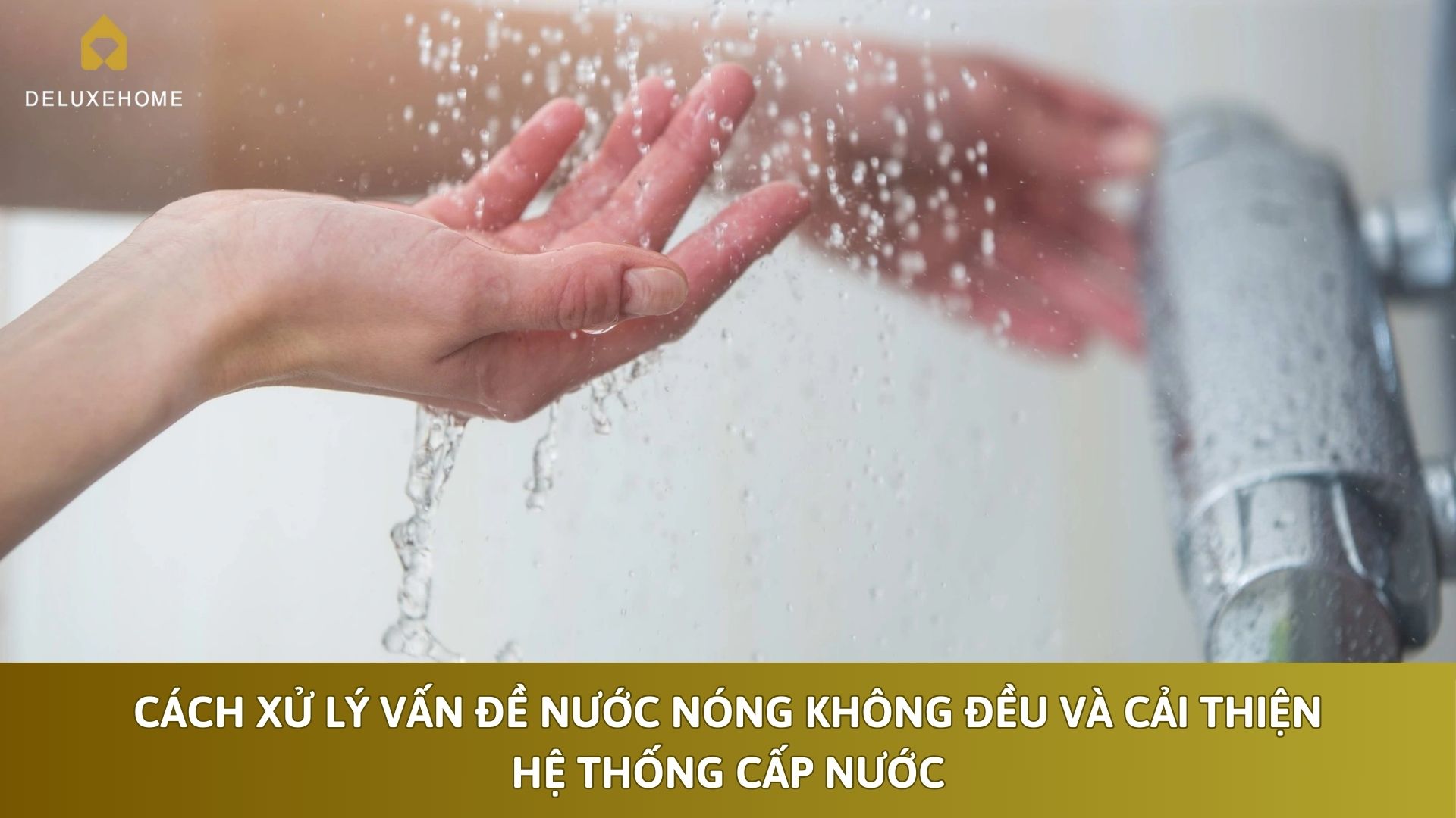 Cách xử lý vấn đề nước nóng không đều và cải thiện hệ thống cấp nước