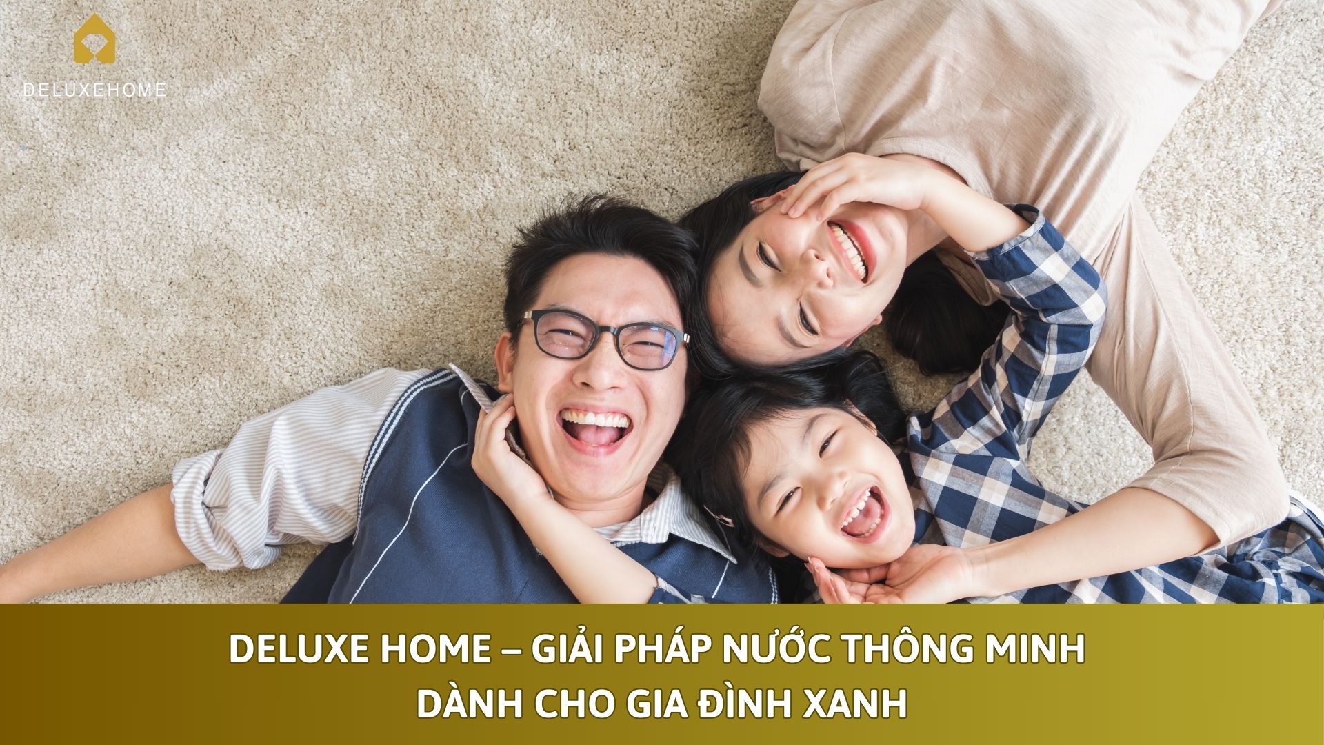 Deluxe Home – Giải Pháp Nước Thông Minh Dành Cho Gia Đình Xanh