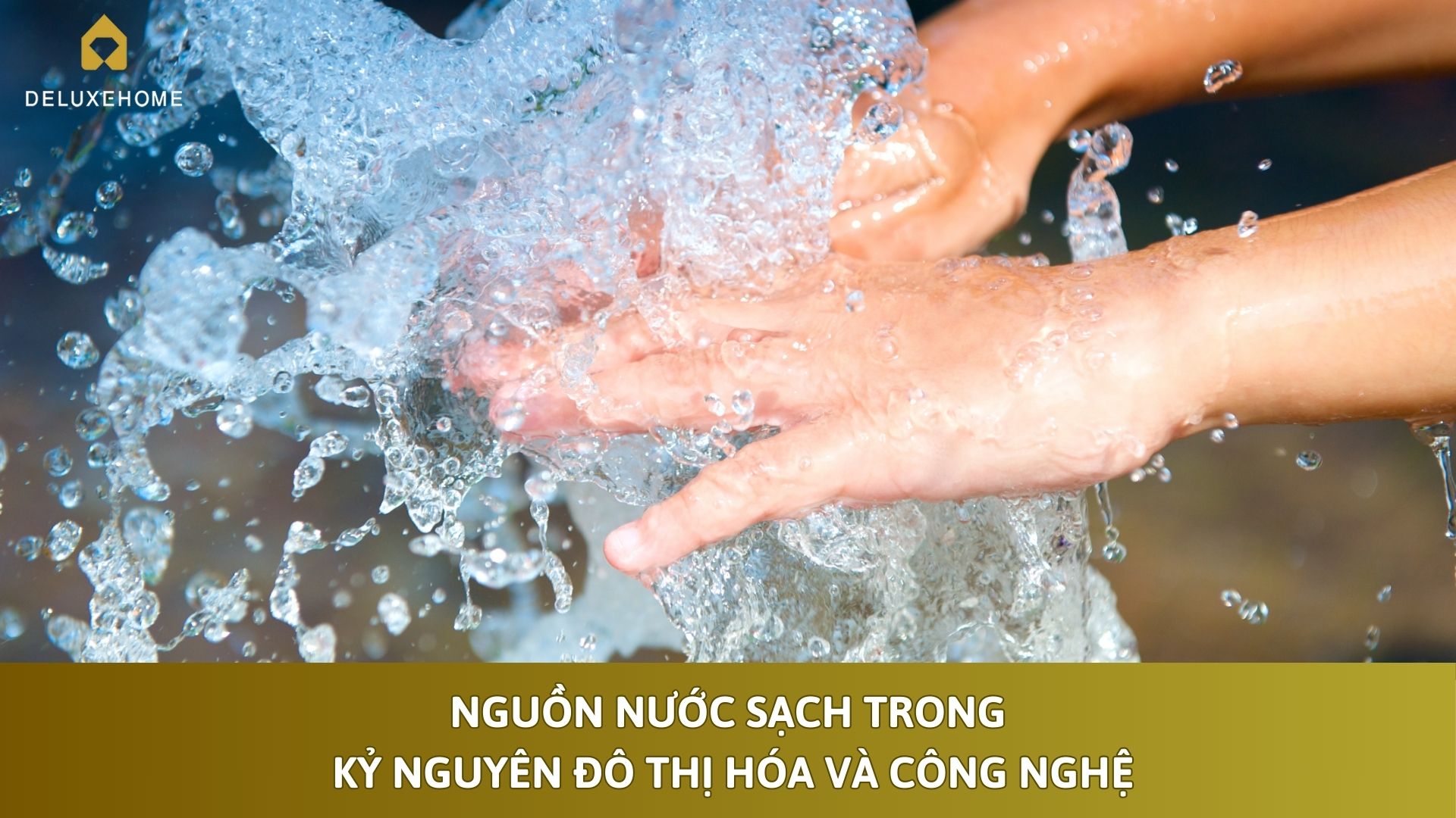 Nguồn nước sạch trong kỷ nguyên đô thị hóa và công nghệ