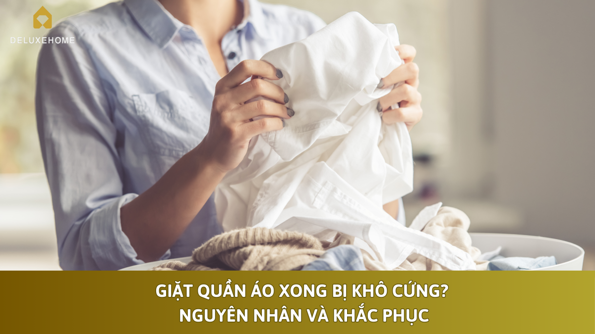 Giặt quần áo xong bị khô cứng? Nguyên nhân và khắc phục
