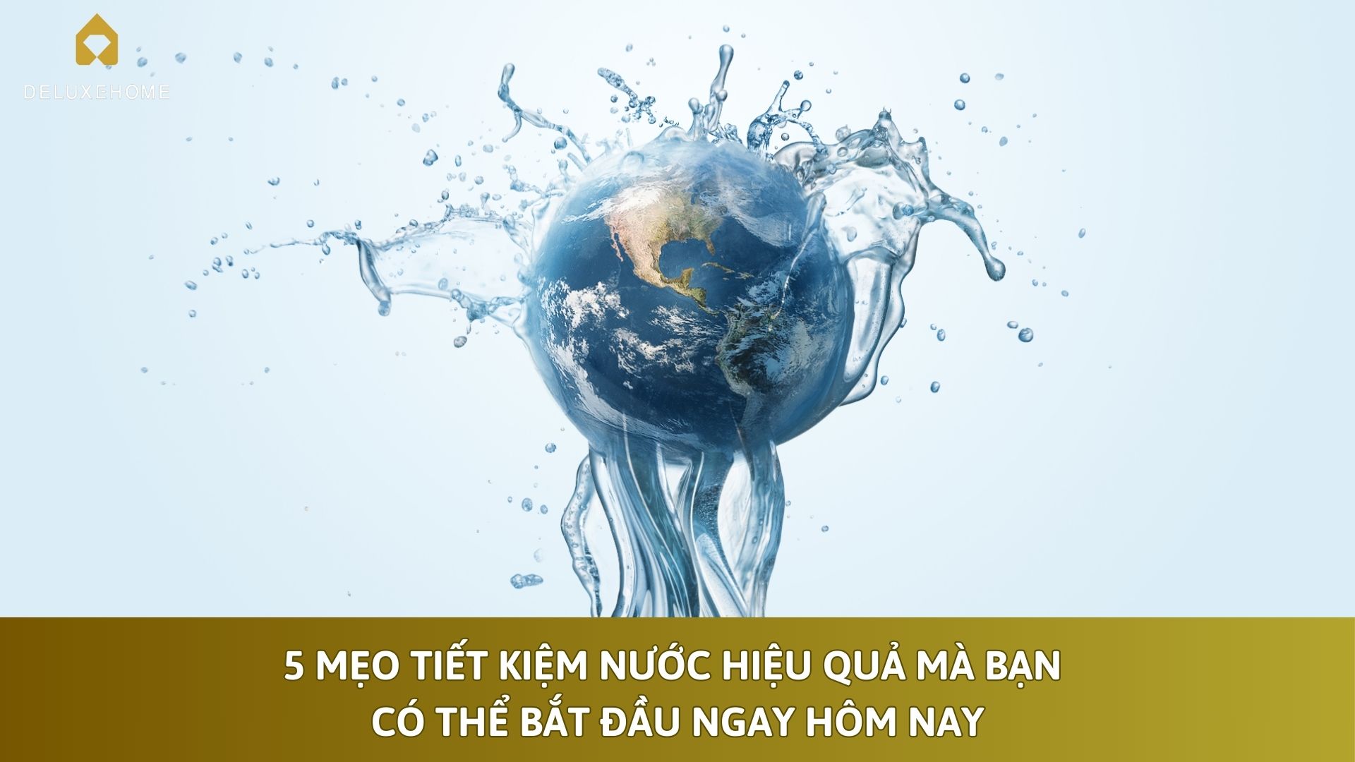 Tiết kiệm nước hiệu quả với 5 mẹo mà bạn có thể bắt đầu ngay hôm nay