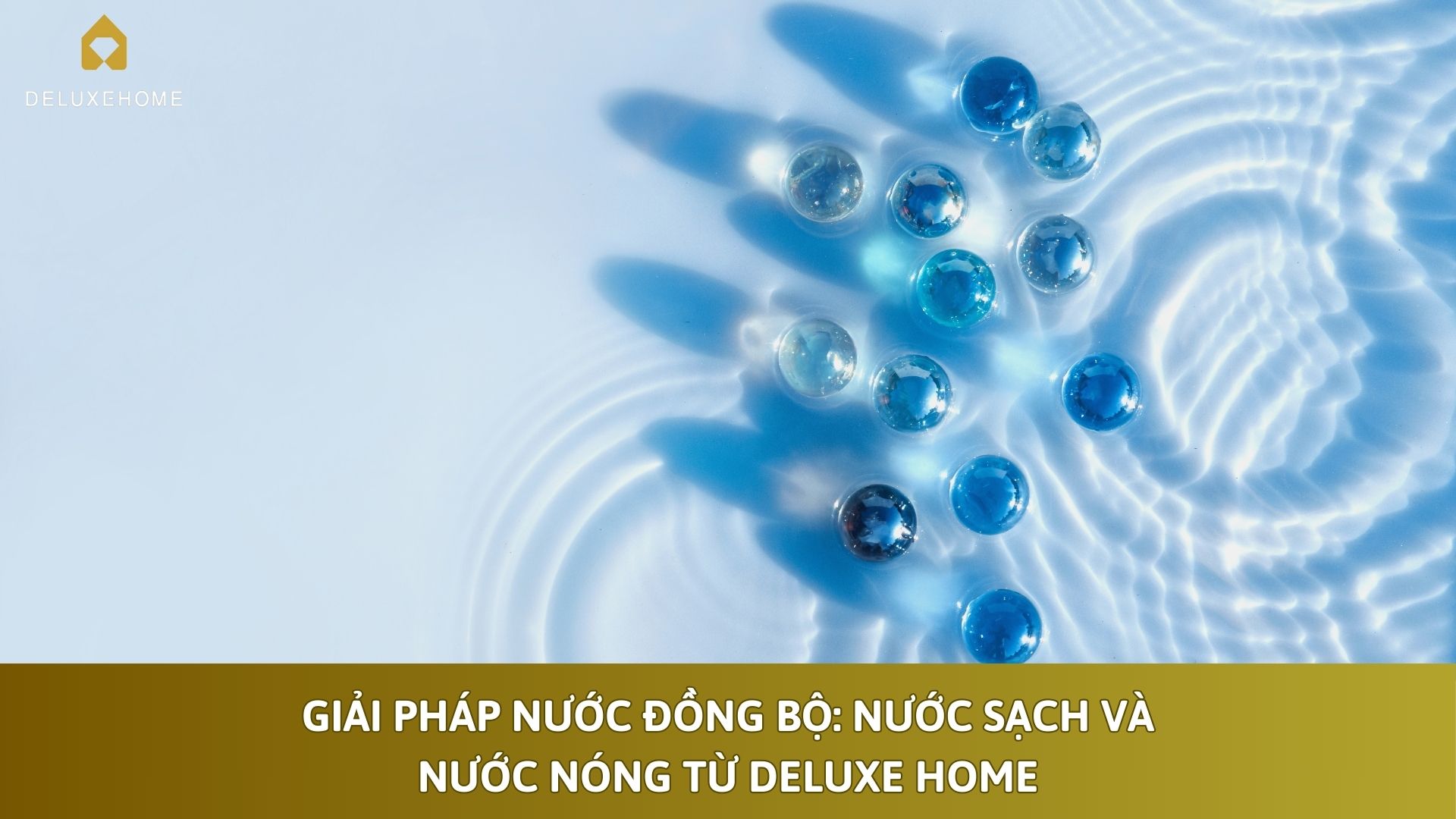 Giải Pháp Nước Đồng Bộ: Nước Sạch Và Nước Nóng Từ Deluxe Home