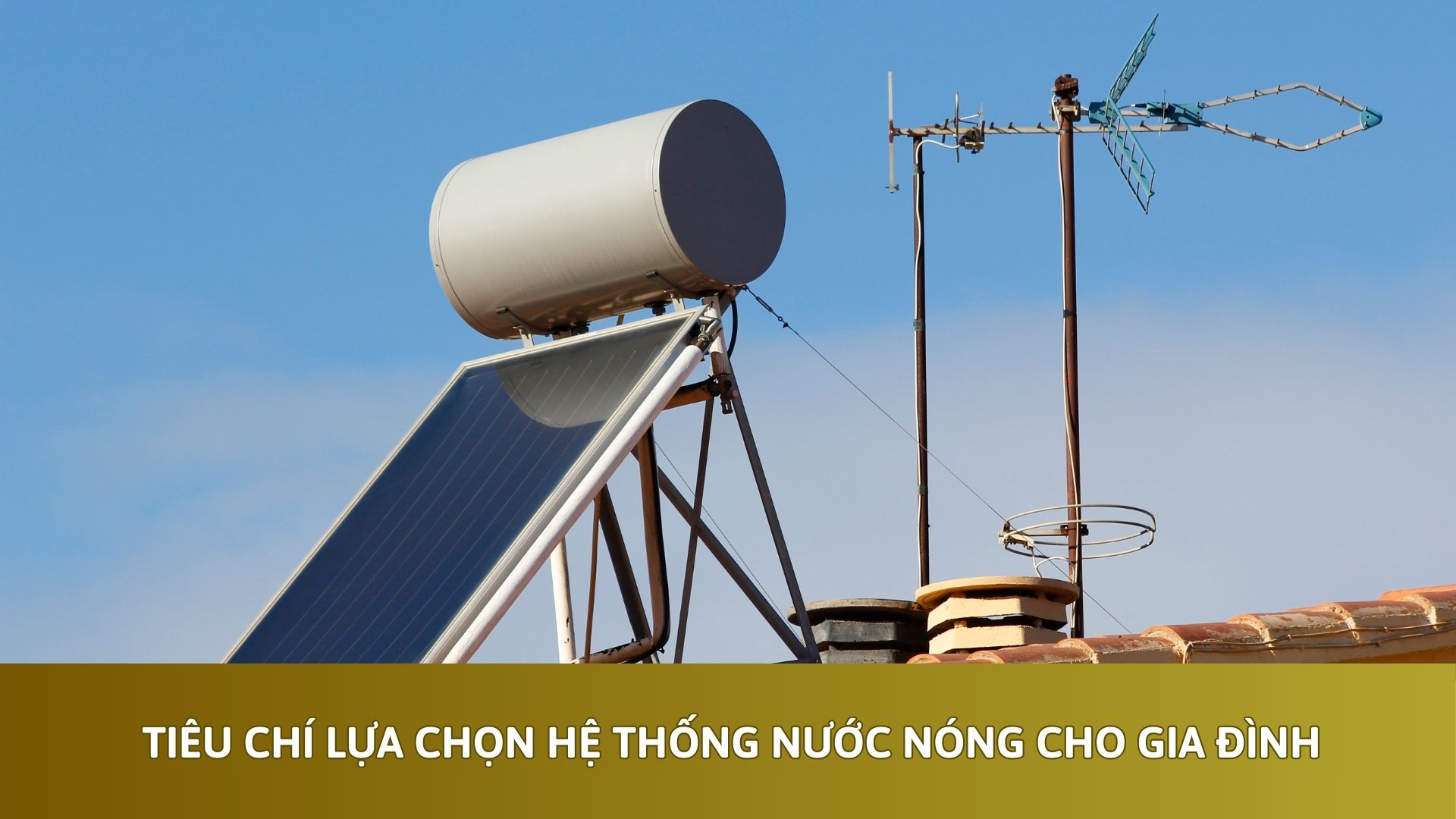 Tiêu Chí Lựa Chọn Hệ Thống Nước Nóng Cho Gia Đình