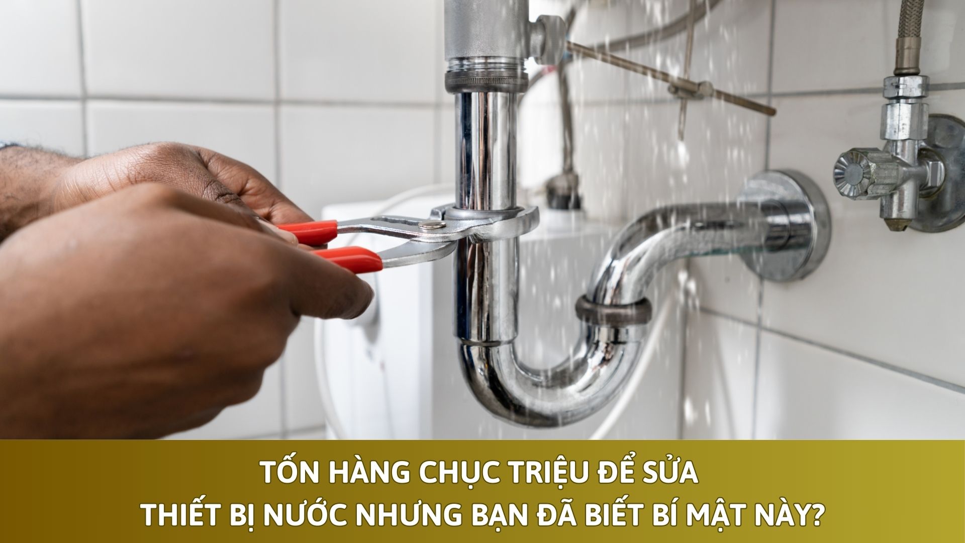 Tốn Hàng Chục Triệu Để Sửa Thiết Bị Nước Nhưng Bạn Đã Biết Bí Mật Này?