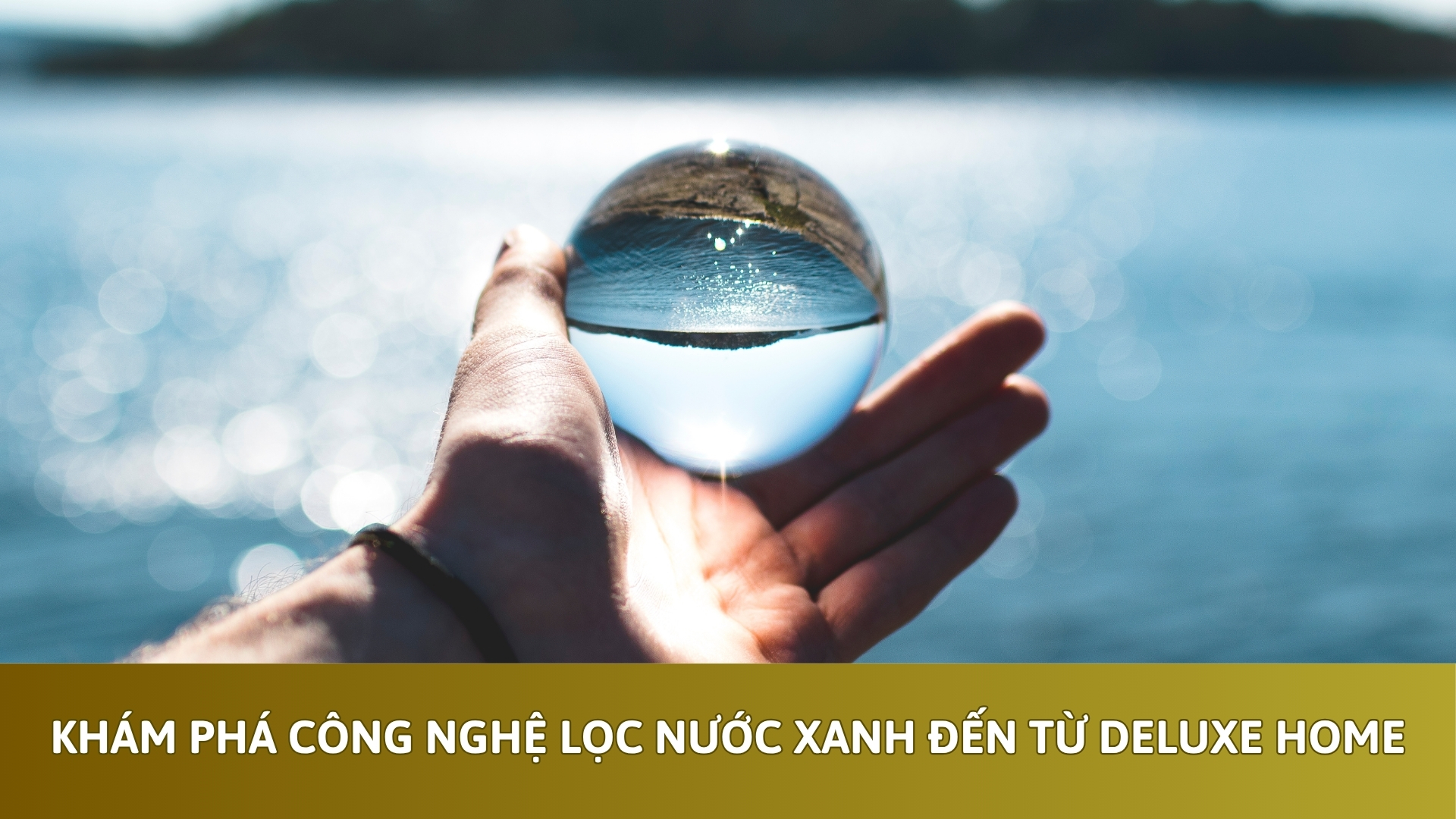 Khám Phá Công Nghệ Lọc Nước Xanh đến từ Deluxe Home